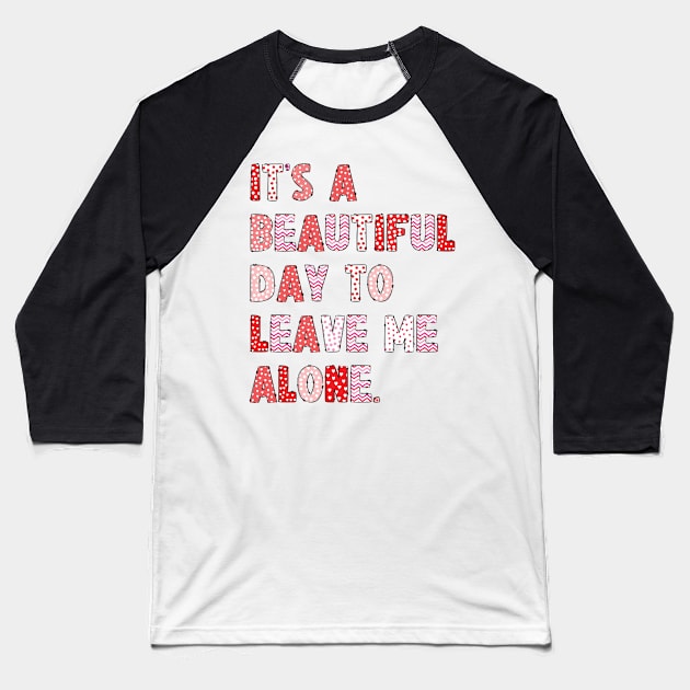 It's A Beautiful Day To Leave Me Alone. v8 Baseball T-Shirt by Emma